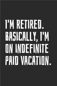 I'm Retired. Basically, I'm On Indefinite Paid Vacation