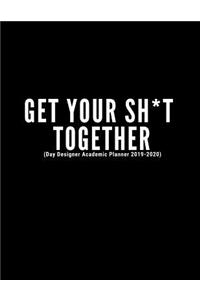 Get Your Sh*t Together (Day Designer Academic Planner 2019-2020)