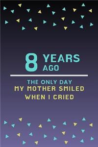 8 Years ago the only day my Mother smiled when I cried