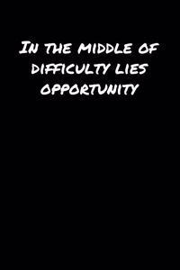In The Middle Of Difficulty Lies Opportunity���