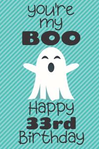 You're my Boo Happy 33rd Birthday