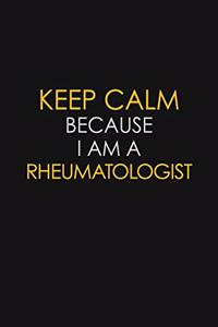 Keep Calm Because I Am A Rheumatologist