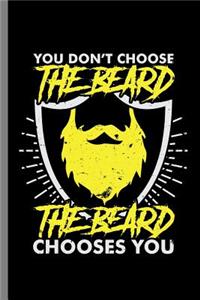 You don't choose the beard the beard chooses you