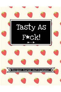 Tasty As F*ck! (Recipes Journal And Organizer)
