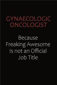 Gynaecologic oncologist Because Freaking Awesome Is Not An Official Job Title