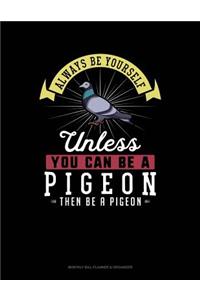 Always Be Yourself Unless You Can Be a Pigeon Then Be a Pigeon