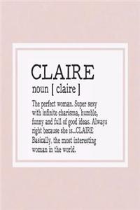 Claire Noun [ Claire ] the Perfect Woman Super Sexy with Infinite Charisma, Funny and Full of Good Ideas. Always Right Because She Is... Claire