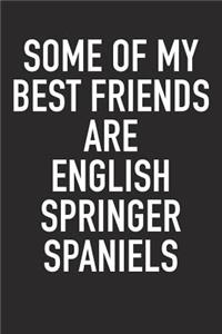 Some of My Best Friends Are English Springer Spaniels