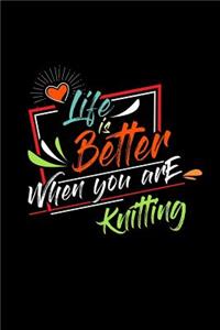 Life Is Better When You Are Knitting
