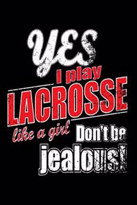 Yes I Play Lacrosse Like A Girl. Don't Be Jealous