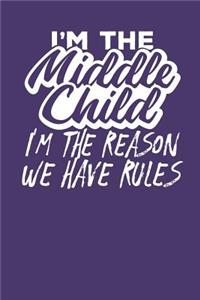 I'm the Middle Child I'm the Reason we have Rules