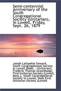 Semi-Centennial Anniversary of the South Congregational Society (Unitarian), in Lowell, Friday, Sept