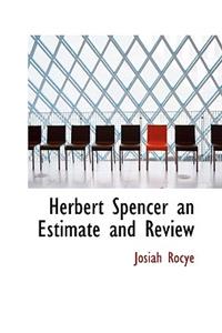 Herbert Spencer an Estimate and Review