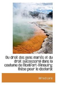 Du Droit Des Gens Mari?'s Et Du Droit Successoral Dans La Coutume de Montfort-L'Amaulry: Th Se Pour L