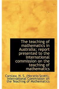 The Teaching of Mathematics in Australia; Report Presented to the International Commission on the Te