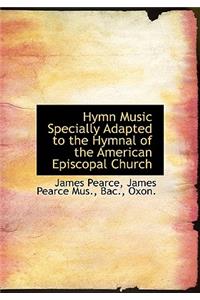 Hymn Music Specially Adapted to the Hymnal of the American Episcopal Church