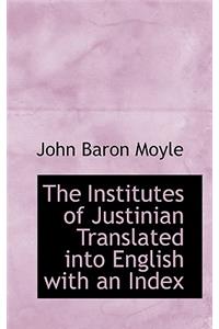 The Institutes of Justinian Translated Into English with an Index