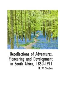 Recollections of Adventures, Pioneering and Development in South Africa, 1850-1911
