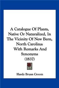 Catalogue Of Plants, Native Or Naturalized, In The Vicinity Of New Bern, North Carolina