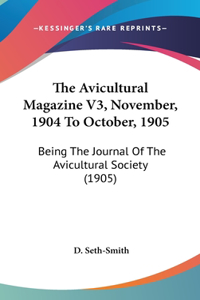 The Avicultural Magazine V3, November, 1904 to October, 1905