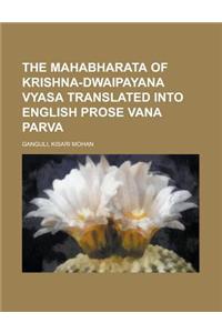 The Mahabharata of Krishna-Dwaipayana Vyasa Translated Into English Prose Vana Parva, Part 1