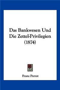 Das Bankwesen Und Die Zettel-Privilegien (1874)