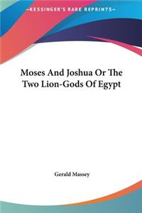 Moses And Joshua Or The Two Lion-Gods Of Egypt