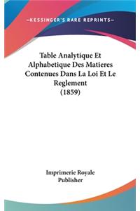 Table Analytique Et Alphabetique Des Matieres Contenues Dans La Loi Et Le Reglement (1859)