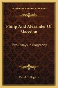 Philip and Alexander of Macedon: Two Essays in Biography