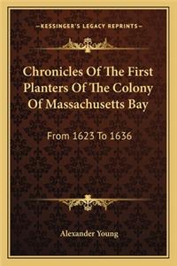 Chronicles Of The First Planters Of The Colony Of Massachusetts Bay: From 1623 To 1636