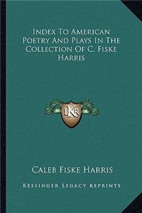 Index to American Poetry and Plays in the Collection of C. Fiske Harris