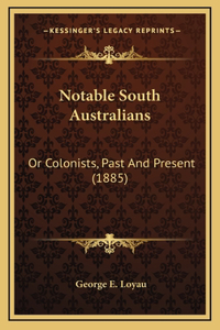 Notable South Australians: Or Colonists, Past And Present (1885)