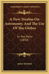 A New Treatise On Astronomy, And The Use Of The Globes