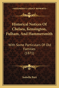 Historical Notices Of Chelsea, Kensington, Fulham, And Hammersmith