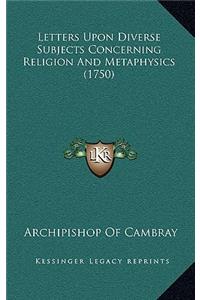 Letters Upon Diverse Subjects Concerning Religion And Metaphysics (1750)