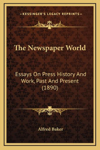 The Newspaper World: Essays On Press History And Work, Past And Present (1890)