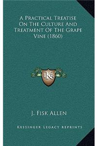 A Practical Treatise On The Culture And Treatment Of The Grape Vine (1860)