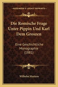 Romische Frage Unter Pippin Und Karl Dem Groszen