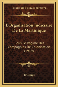 L'Organisation Judiciaire De La Martinique: Sous Le Regime Des Compagnies De Colonisation (1919)