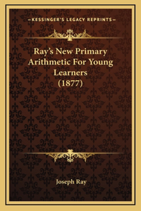 Ray's New Primary Arithmetic For Young Learners (1877)