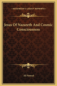 Jesus Of Nazareth And Cosmic Consciousness