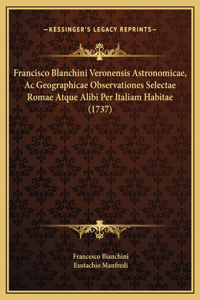 Francisco Blanchini Veronensis Astronomicae, Ac Geographicae Observationes Selectae Romae Atque Alibi Per Italiam Habitae (1737)