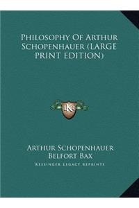 Philosophy Of Arthur Schopenhauer (LARGE PRINT EDITION)