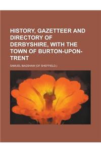 History, Gazetteer and Directory of Derbyshire, with the Town of Burton-Upon-Trent