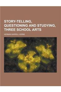 Story-Telling, Questioning and Studying, Three School Arts