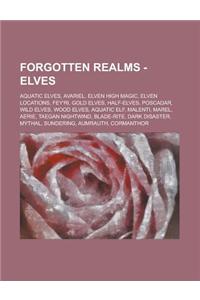 Forgotten Realms - Elves: Aquatic Elves, Avariel, Elven High Magic, Elven Locations, Fey'ri, Gold Elves, Half-Elves, Poscadar, Wild Elves, Wood