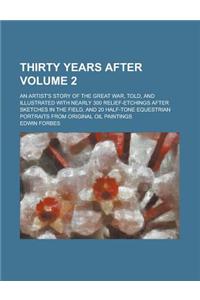 Thirty Years After; An Artist's Story of the Great War, Told, and Illustrated with Nearly 300 Relief-Etchings After Sketches in the Field, and 20 Half-Tone Equestrian Portraits from Original Oil Paintings Volume 2
