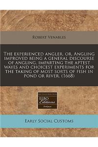 The Experienced Angler, Or, Angling Improved Being a General Discourse of Angling, Imparting the Aptest Wayes and Choicest Experiments for the Taking of Most Sorts of Fish in Pond or River. (1668)