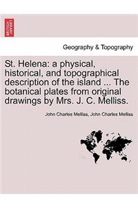 St. Helena: a physical, historical, and topographical description of the island ... The botanical plates from original drawings by Mrs. J. C. Melliss.