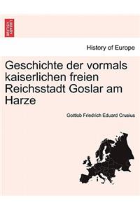 Geschichte Der Vormals Kaiserlichen Freien Reichsstadt Goslar Am Harze